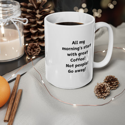 Ceramic Coffee Mug — "All my mornings start with great Coffee! Not people! Go away!"