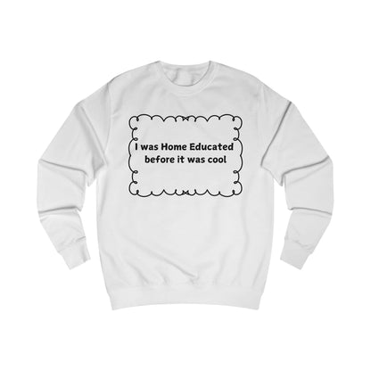 Home Educated Sweatshirt — "I was Home Educated before it was cool" Crewneck