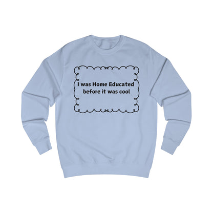 Home Educated Sweatshirt — "I was Home Educated before it was cool" Crewneck
