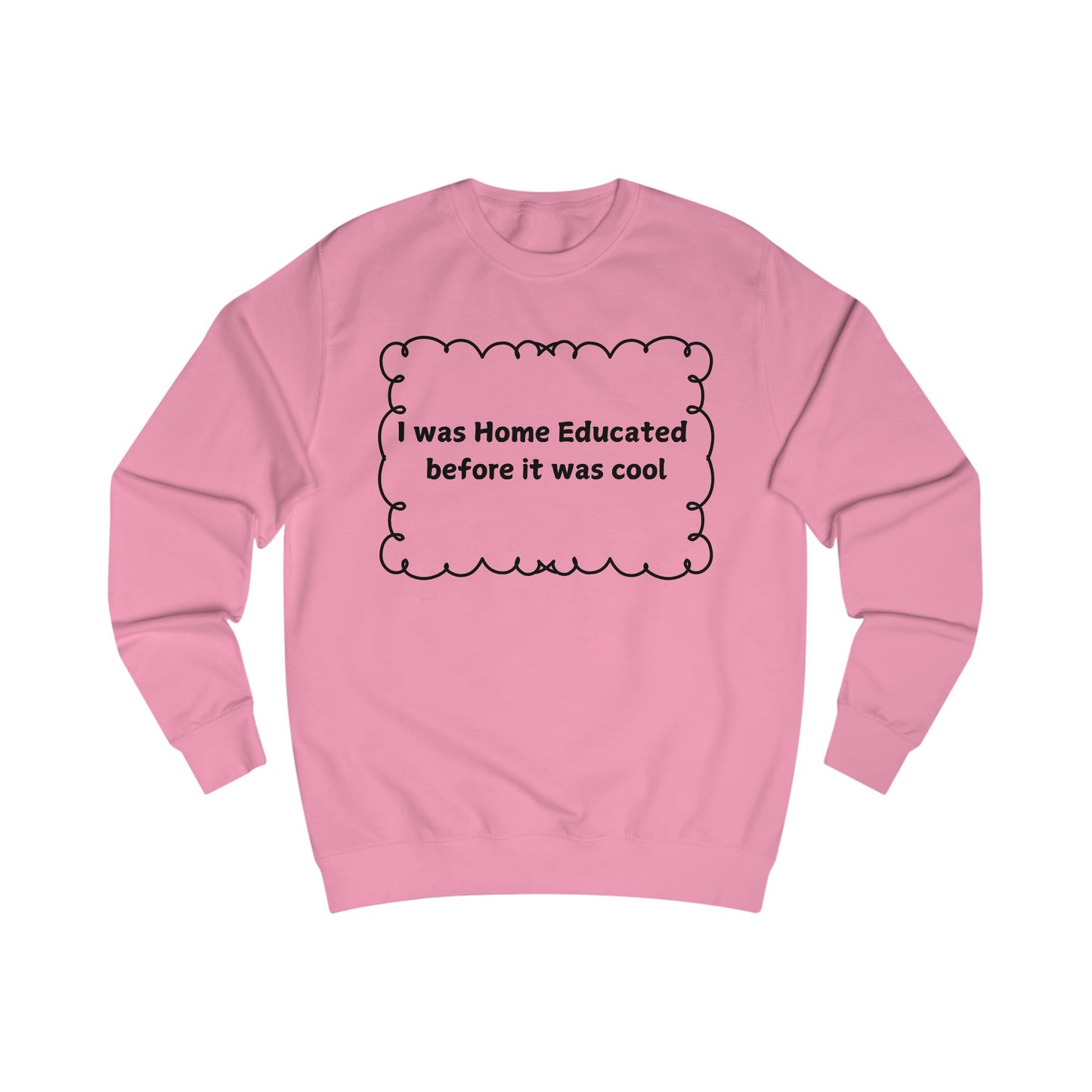 Home Educated Sweatshirt — "I was Home Educated before it was cool" Crewneck