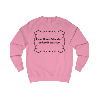 Home Educated Sweatshirt — "I was Home Educated before it was cool" Crewneck