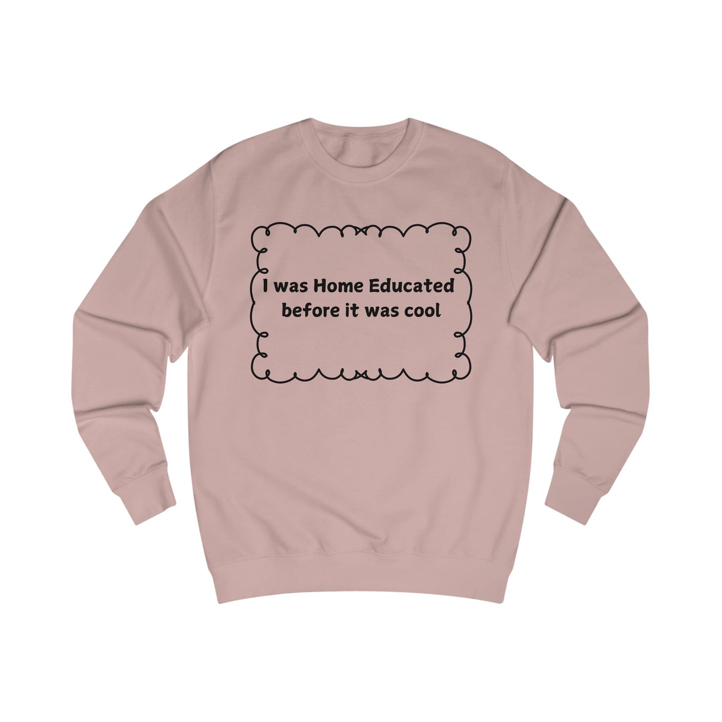 Home Educated Sweatshirt — "I was Home Educated before it was cool" Crewneck