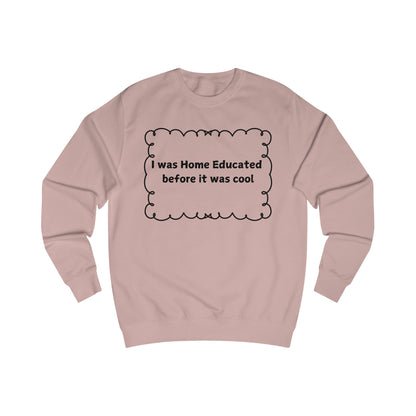 Home Educated Sweatshirt — "I was Home Educated before it was cool" Crewneck
