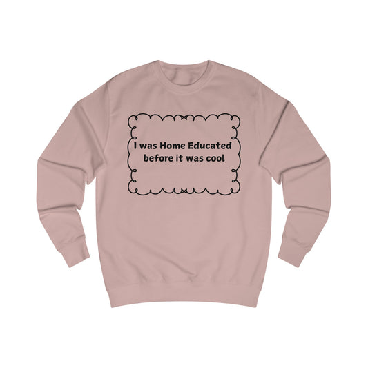 Home Educated Sweatshirt — "I was Home Educated before it was cool" Crewneck