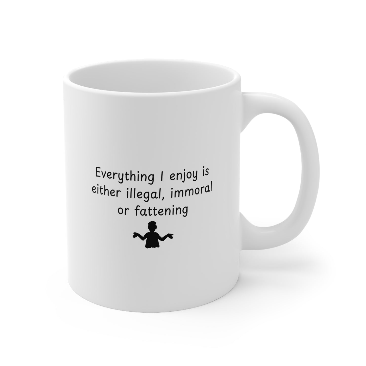 Ceramic Mug – "Everything I Enjoy Is Either Illegal, Immoral or Fattening" Funny Coffee Cup, 11oz & 15oz