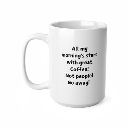 Ceramic Coffee Mug — "All my mornings start with great Coffee! Not people! Go away!"