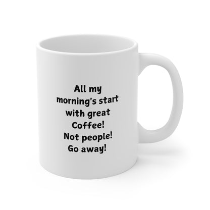 Ceramic Coffee Mug — "All my mornings start with great Coffee! Not people! Go away!"