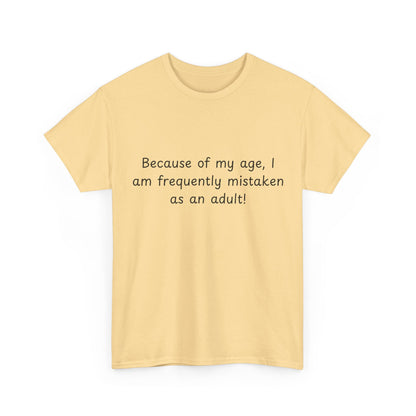 Funny Quote T-Shirt — "Because of my age, I am frequently mistaken as an adult!"