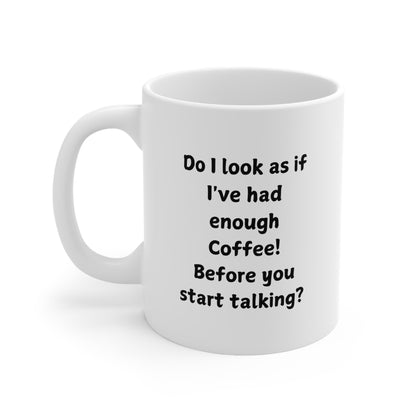 Do I Look As If I've Had Enough Coffee? Ceramic Coffee Mug — 11oz & 15oz