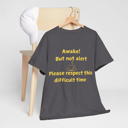 Awake But Not Alert Tee — Funny Coffee Graphic Shirt: "Please Respect This Difficult Time"