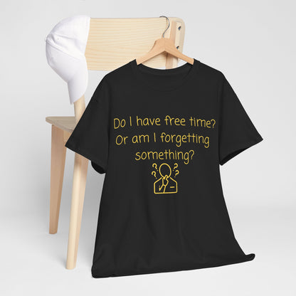 Funny Graphic Tee — "Do I have free time? Or am I forgetting something?"