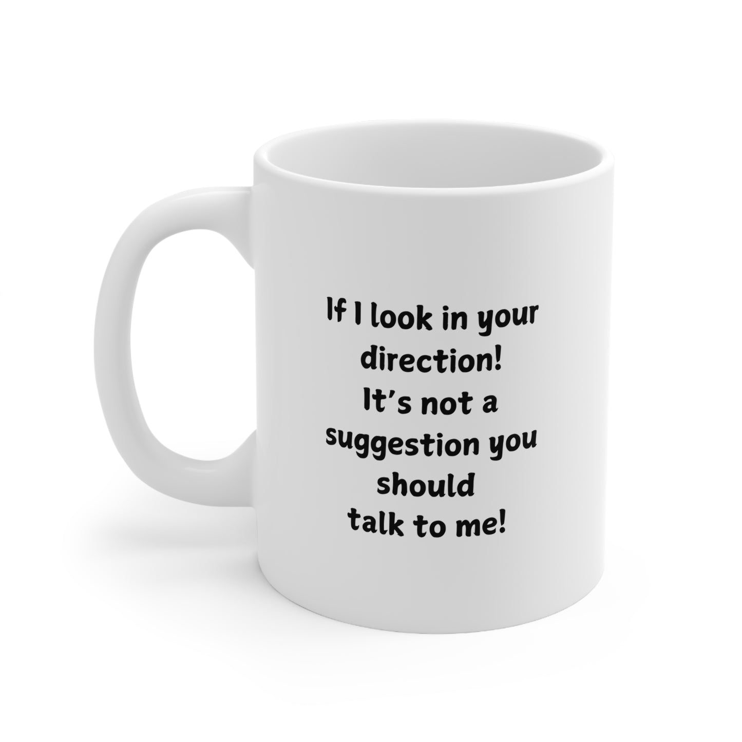 Ceramic Mug — "If I look in your direction! It’s not a suggestion you should talk to me!" Funny Coffee Cup