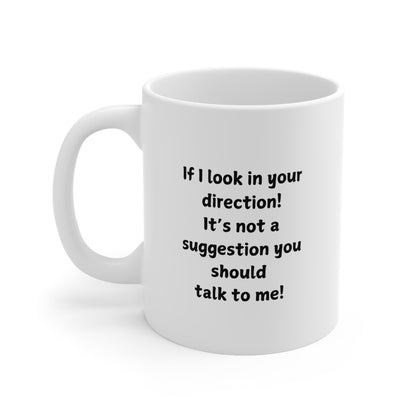 Ceramic Mug — "If I look in your direction! It’s not a suggestion you should talk to me!" Funny Coffee Cup