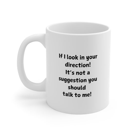 Ceramic Mug — "If I look in your direction! It’s not a suggestion you should talk to me!" Funny Coffee Cup