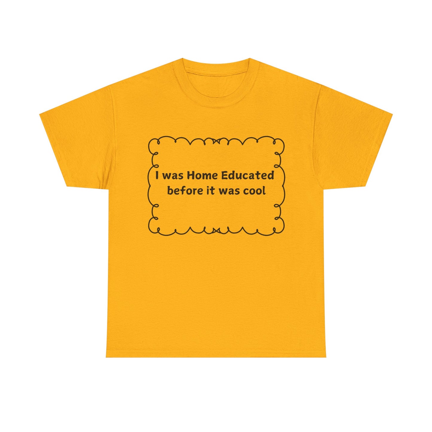 Home Educated Tee — "I was Home Educated before it was cool" Cotton Shirt
