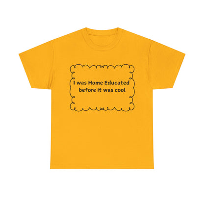 Home Educated Tee — "I was Home Educated before it was cool" Cotton Shirt