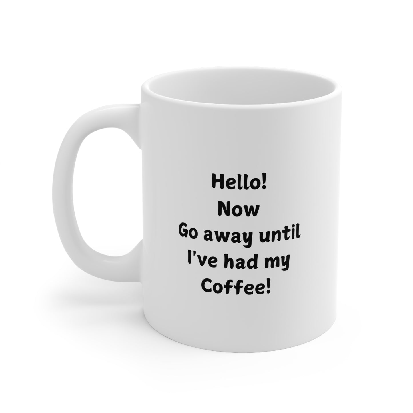 Ceramic Mug — “Hello! Now Go Away Until I’ve Had My Coffee!” Funny Coffee Lover Gift (11oz & 15oz)