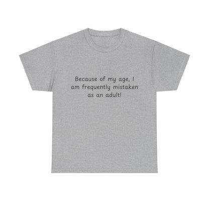 Funny Quote T-Shirt — "Because of my age, I am frequently mistaken as an adult!"