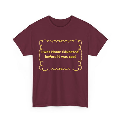 Home Educated Tee — "I was Home Educated before it was cool" Back-to-School Shirt