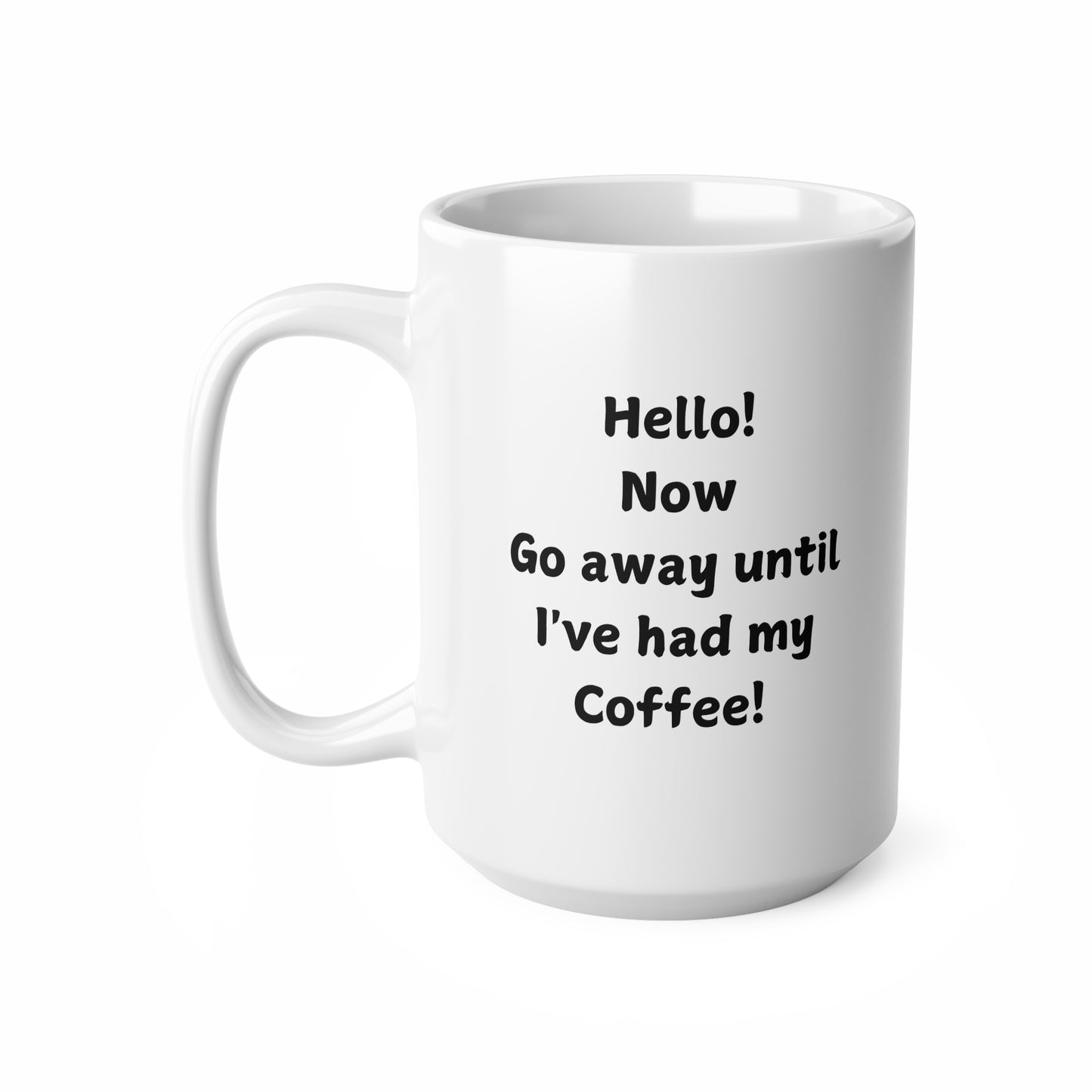Ceramic Mug — “Hello! Now Go Away Until I’ve Had My Coffee!” Funny Coffee Lover Gift (11oz & 15oz)