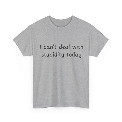 Funny Statement Tee — “I can't deal with stupidity today” Cotton T‑Shirt