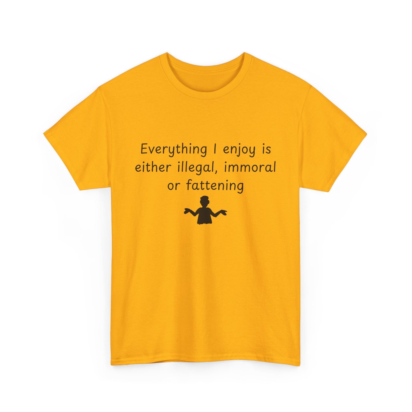 T-Shirt — "Everything I enjoy is either illegal, immoral or fattening" Funny Quote Tee