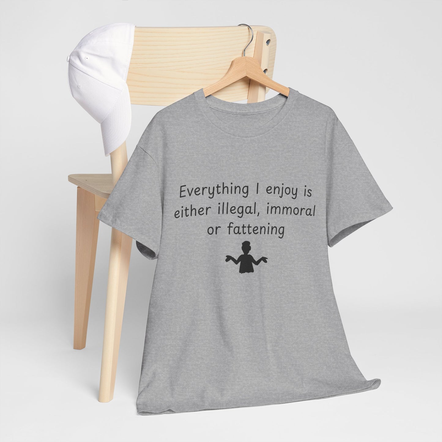 T-Shirt — "Everything I enjoy is either illegal, immoral or fattening" Funny Quote Tee