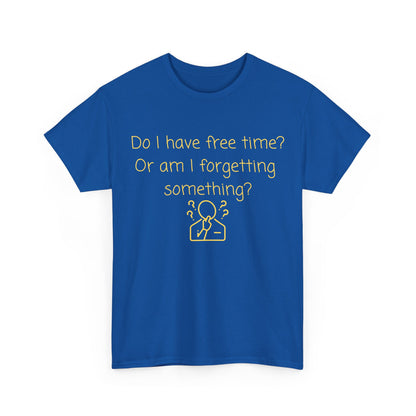 Funny Graphic Tee — "Do I have free time? Or am I forgetting something?"
