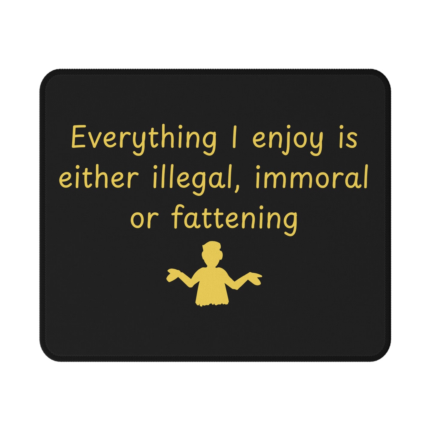 Funny Quote Mouse Pad — "Everything I enjoy is either illegal, immoral or fattening" Non-Slip Gaming Pad