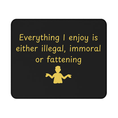 Funny Quote Mouse Pad — "Everything I enjoy is either illegal, immoral or fattening" Non-Slip Gaming Pad