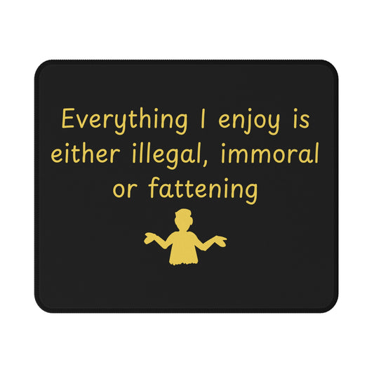 Funny Quote Mouse Pad — "Everything I enjoy is either illegal, immoral or fattening" Non-Slip Gaming Pad