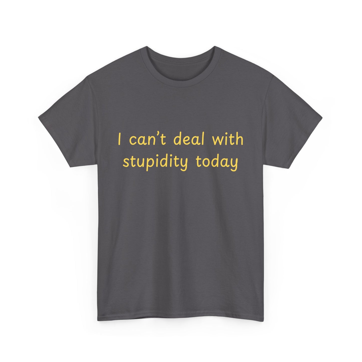 Graphic Tee — "I Can't Deal With Stupidity Today" Funny Statement Shirt