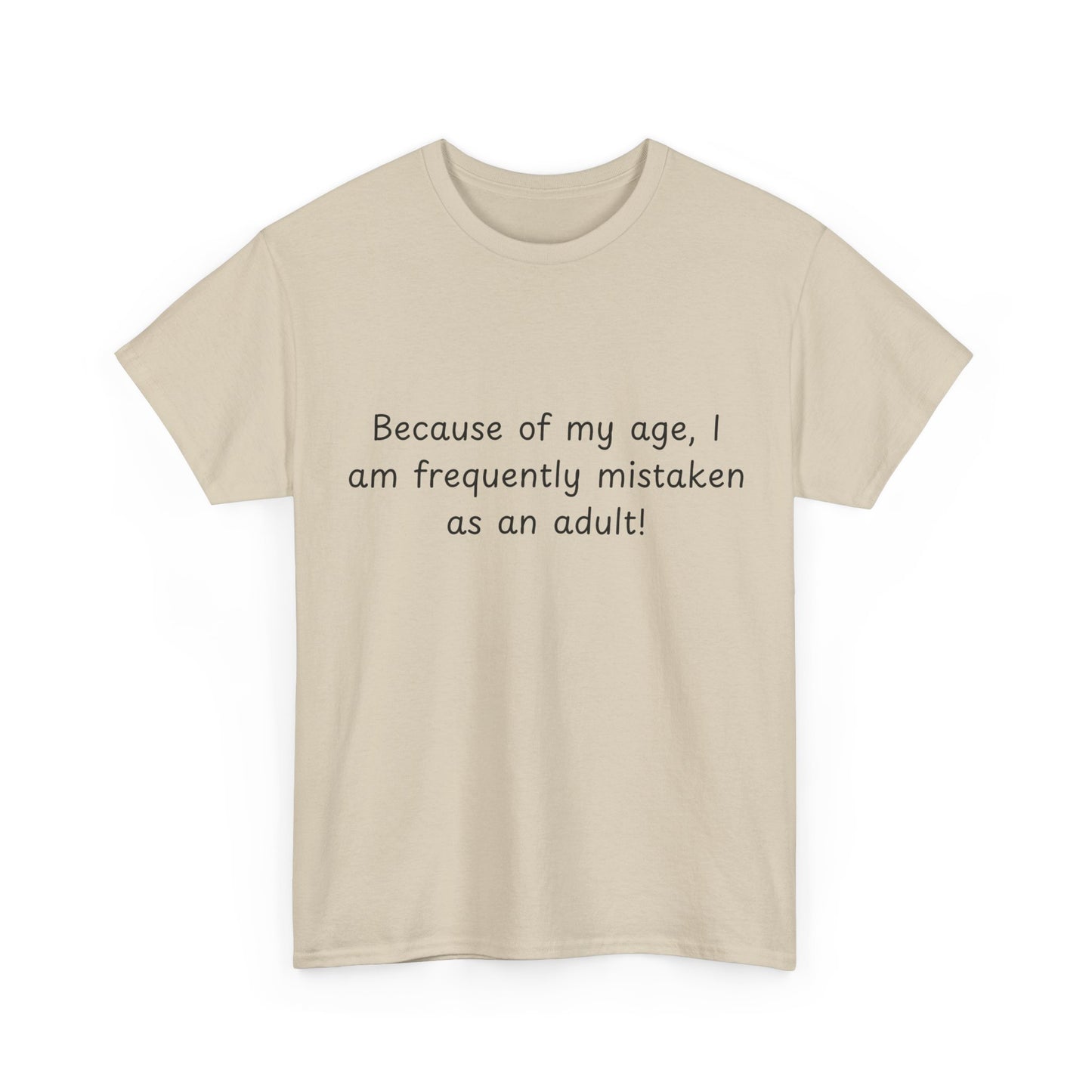 Funny Quote T-Shirt — "Because of my age, I am frequently mistaken as an adult!"