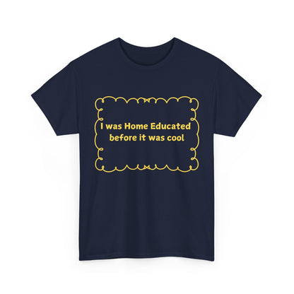 Home Educated Tee — "I was Home Educated before it was cool" Back-to-School Shirt