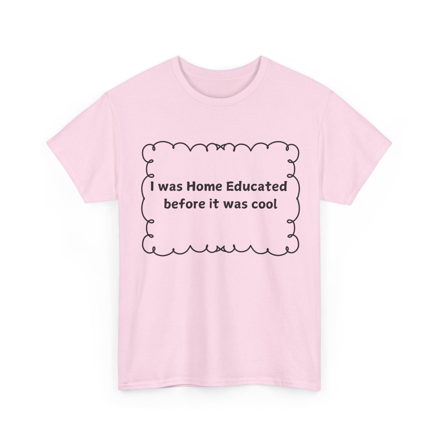 Home Educated Tee — "I was Home Educated before it was cool" Cotton Shirt