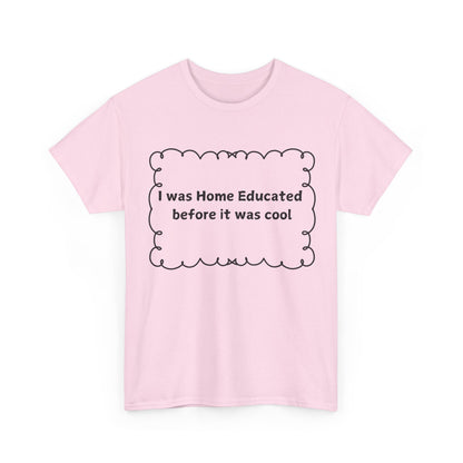 Home Educated Tee — "I was Home Educated before it was cool" Cotton Shirt