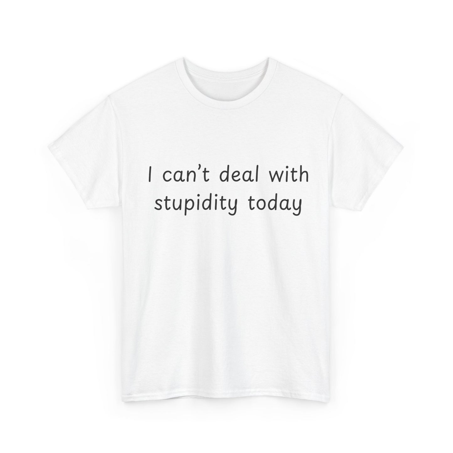 Funny Statement Tee — “I can't deal with stupidity today” Cotton T‑Shirt