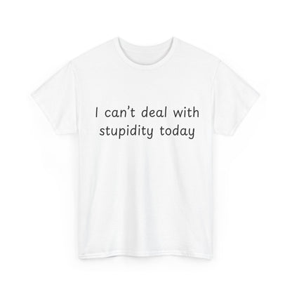 Funny Statement Tee — “I can't deal with stupidity today” Cotton T‑Shirt