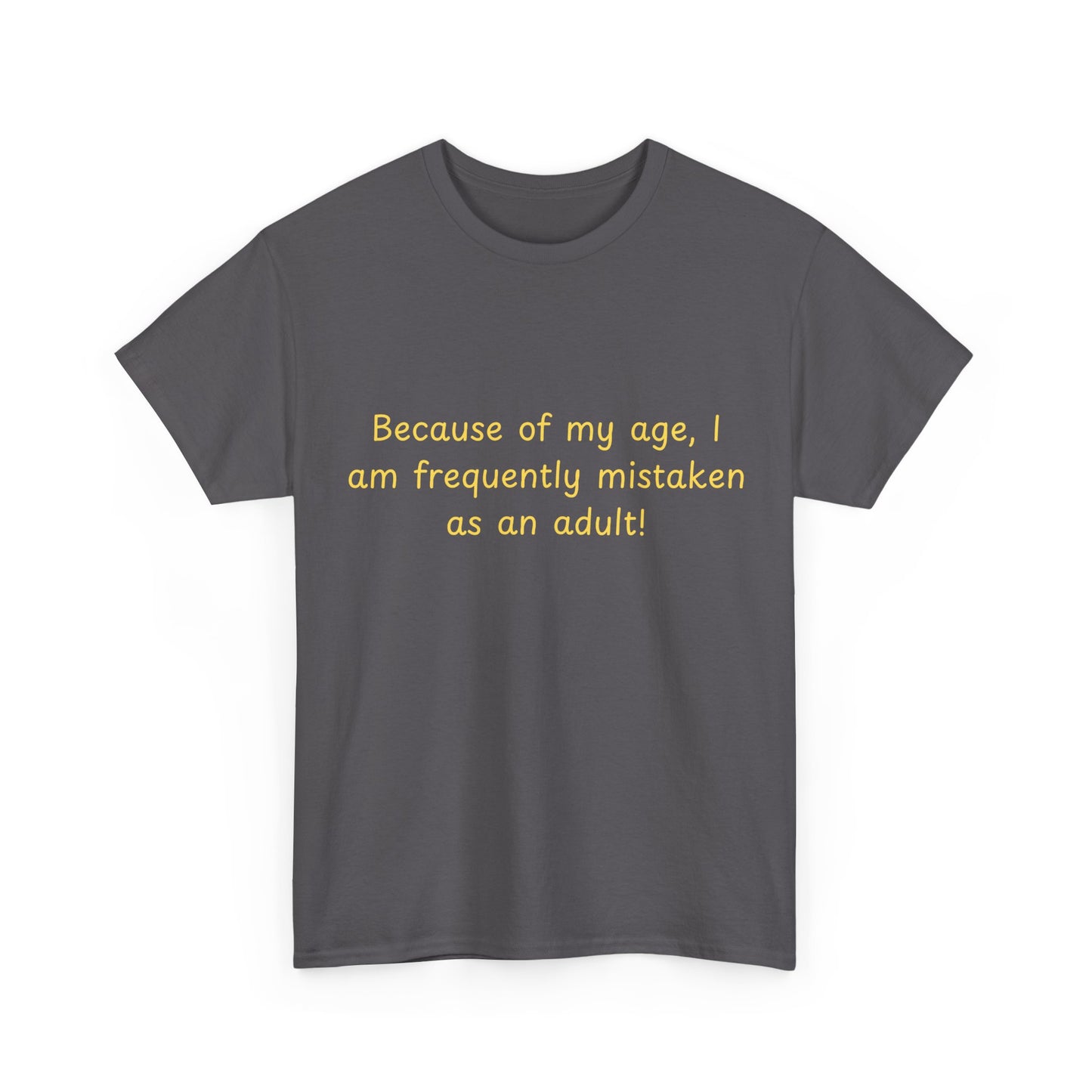 Funny Quote Tee — "Because of my age, I am frequently mistaken as an adult!"