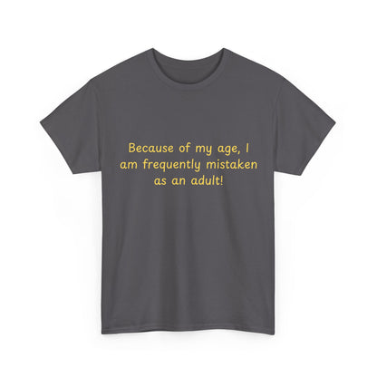 Funny Quote Tee — "Because of my age, I am frequently mistaken as an adult!"