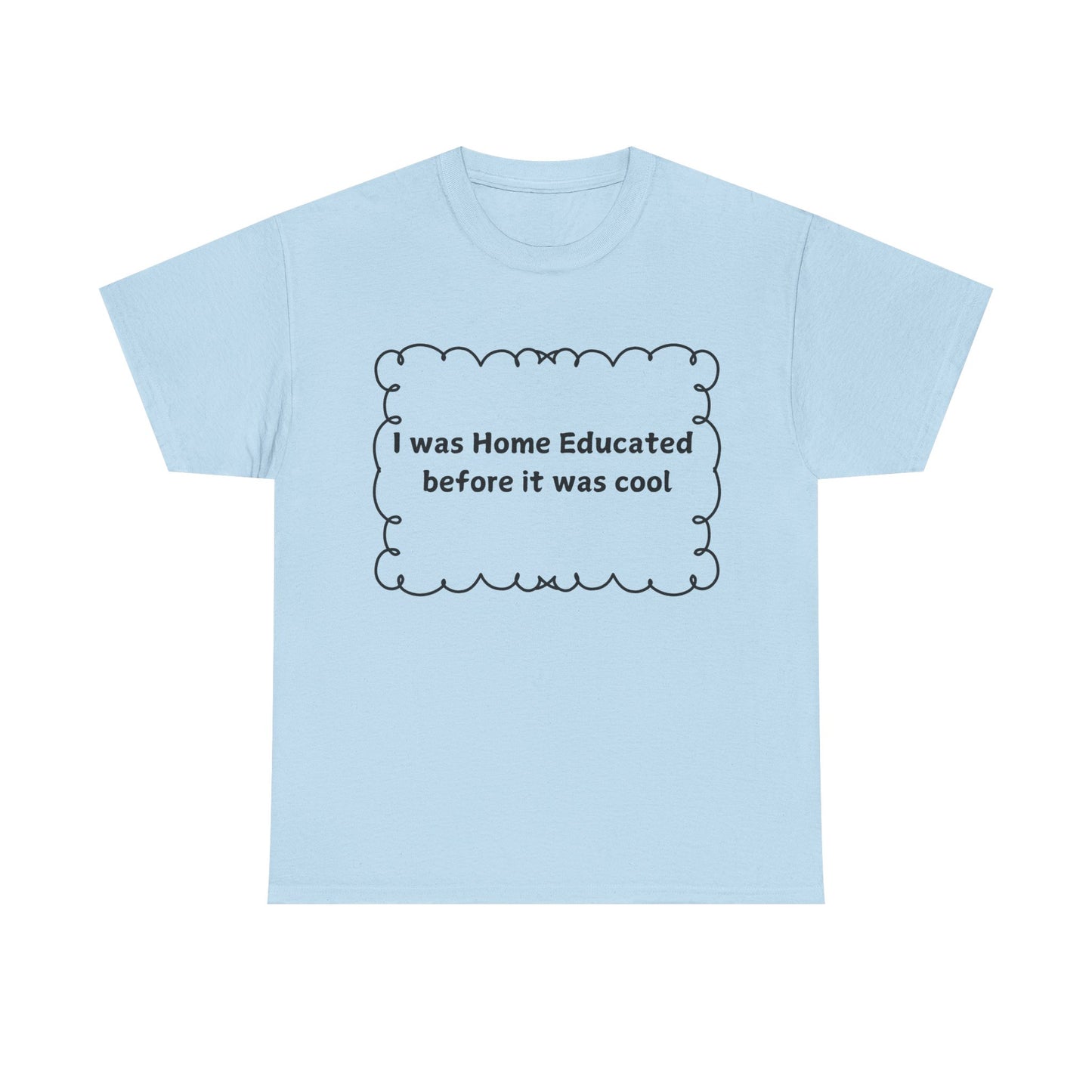Home Educated Tee — "I was Home Educated before it was cool" Cotton Shirt