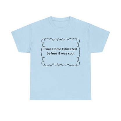 Home Educated Tee — "I was Home Educated before it was cool" Cotton Shirt