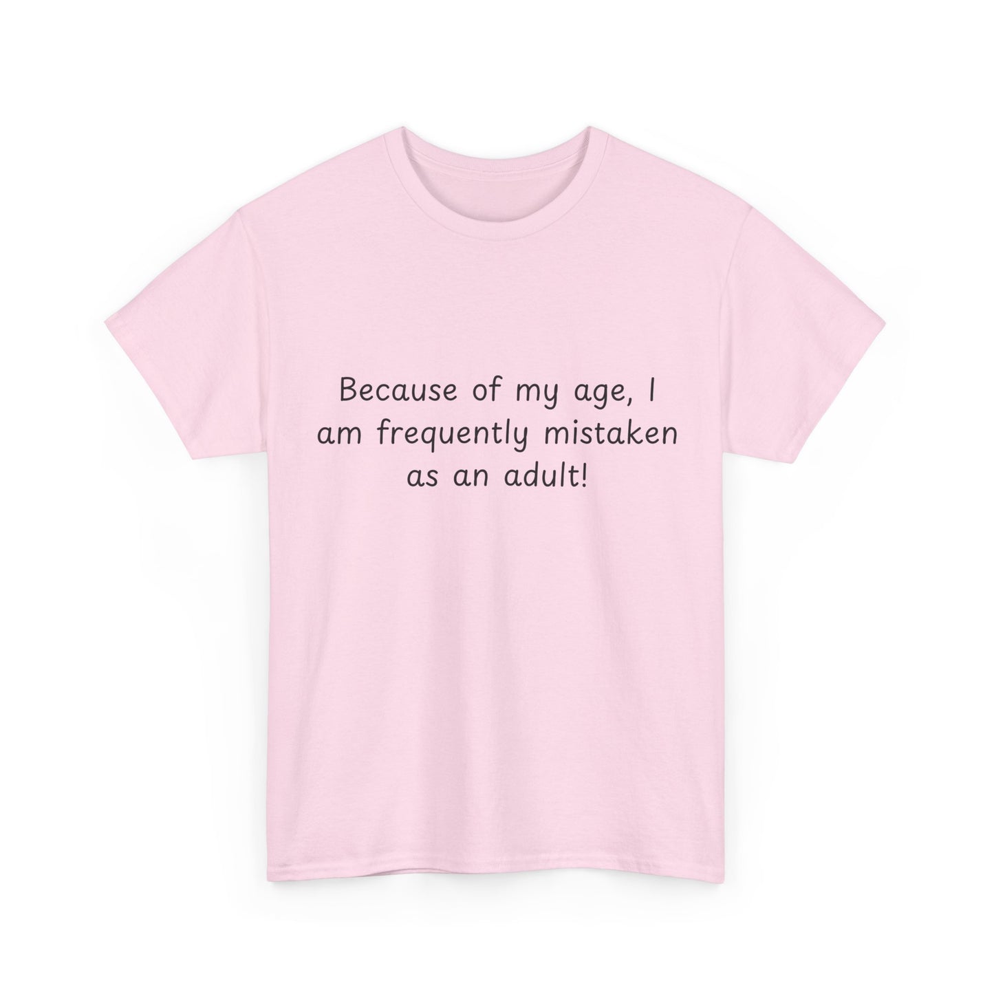 Funny Quote T-Shirt — "Because of my age, I am frequently mistaken as an adult!"