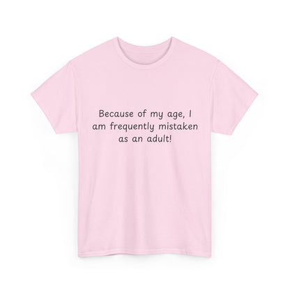 Funny Quote T-Shirt — "Because of my age, I am frequently mistaken as an adult!"