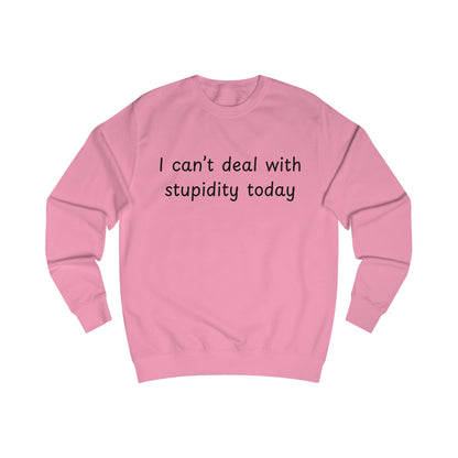 I Can't Deal With Stupidity Today Sweatshirt