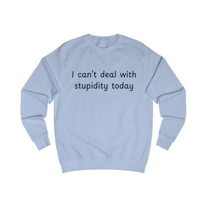I Can't Deal With Stupidity Today Sweatshirt