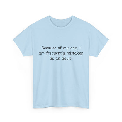 Funny Quote T-Shirt — "Because of my age, I am frequently mistaken as an adult!"