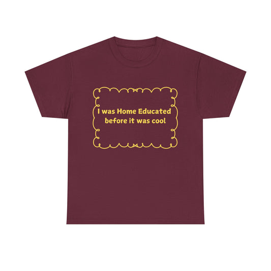Home Educated Tee — "I was Home Educated before it was cool" Back-to-School Shirt