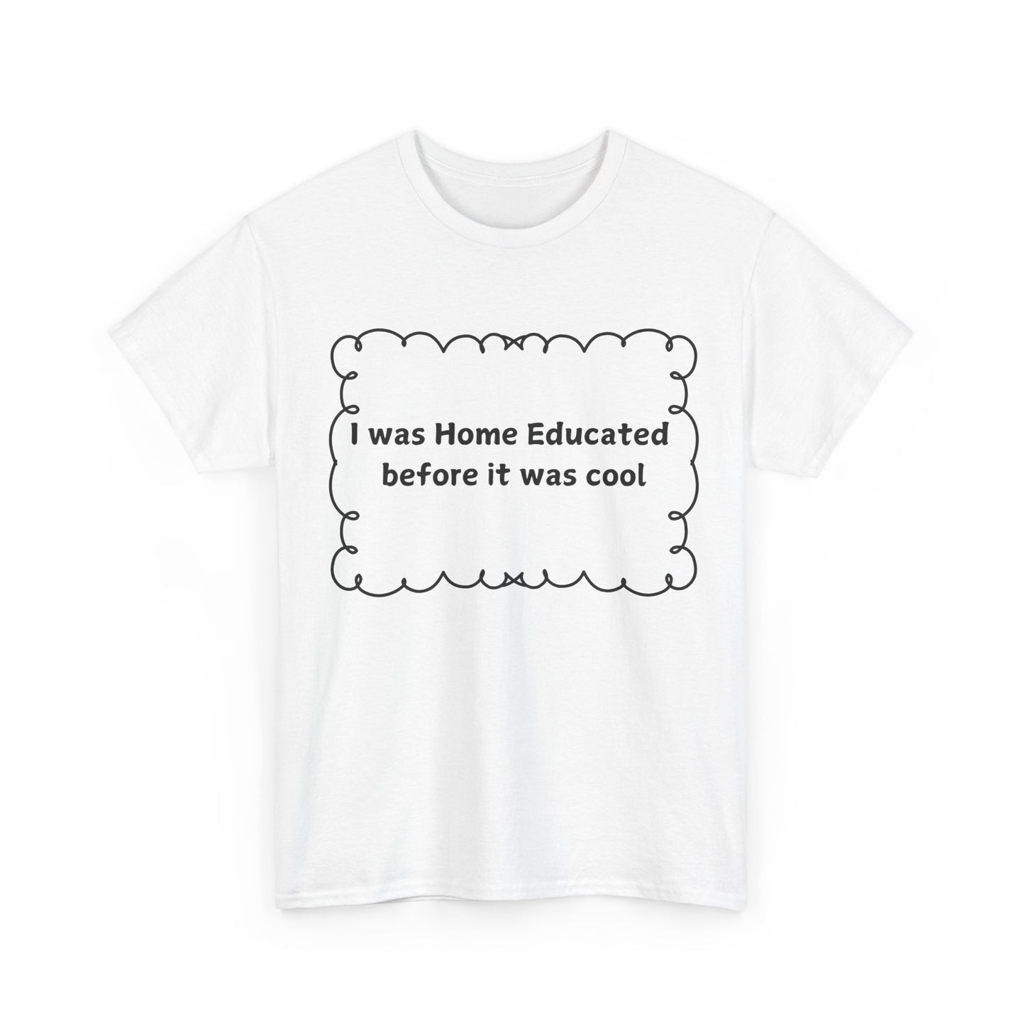Home Educated Tee — "I was Home Educated before it was cool" Cotton Shirt