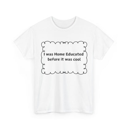 Home Educated Tee — "I was Home Educated before it was cool" Cotton Shirt